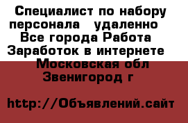 Специалист по набору персонала. (удаленно) - Все города Работа » Заработок в интернете   . Московская обл.,Звенигород г.